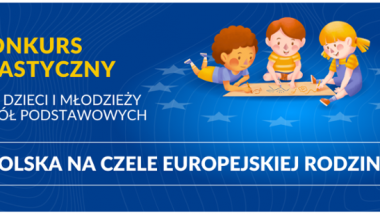 Polska na czele europejskiej rodziny” – konkurs plastyczny dla uczniów szkół podstawowych